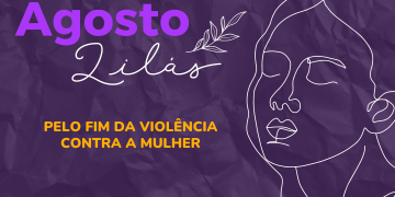 Agosto Lilás: enfrentamento da violência contra a mulher