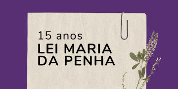 Agosto Lilás: Lei Maria da Pena completa 15 anos